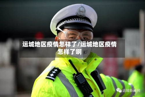 运城地区疫情怎样了/运城地区疫情怎样了啊