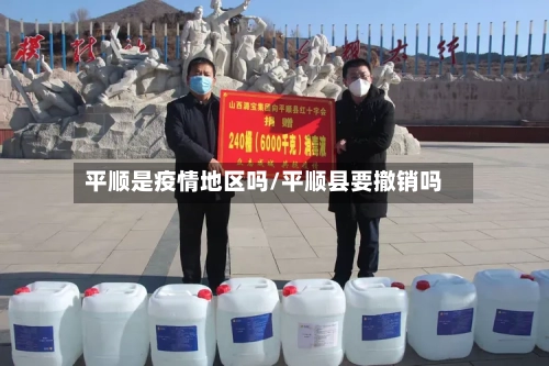 平顺是疫情地区吗/平顺县要撤销吗-第3张图片