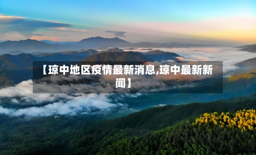 【琼中地区疫情最新消息,琼中最新新闻】-第2张图片