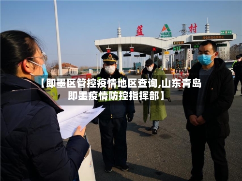 【即墨区管控疫情地区查询,山东青岛即墨疫情防控指挥部】-第1张图片