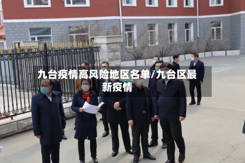九台疫情高风险地区名单/九台区最新疫情