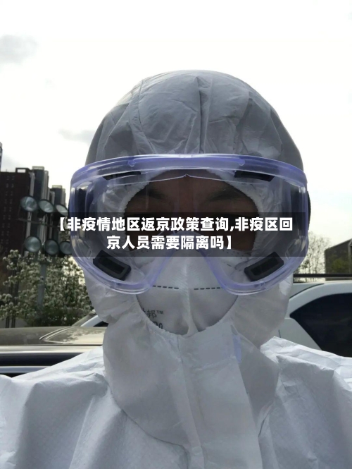 【非疫情地区返京政策查询,非疫区回京人员需要隔离吗】