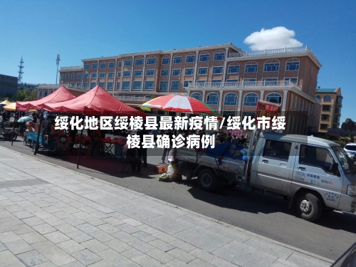 绥化地区绥棱县最新疫情/绥化市绥棱县确诊病例