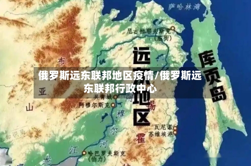 俄罗斯远东联邦地区疫情/俄罗斯远东联邦行政中心-第3张图片