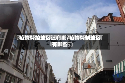 疫情管控地区还有哪/疫情管制地区有哪些