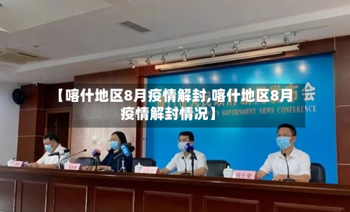 【喀什地区8月疫情解封,喀什地区8月疫情解封情况】