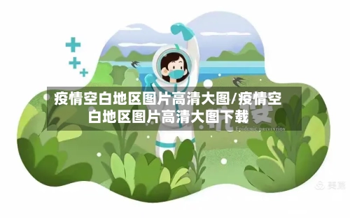 疫情空白地区图片高清大图/疫情空白地区图片高清大图下载