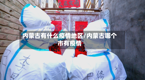 内蒙古有什么疫情地区/内蒙古哪个市有疫情-第3张图片