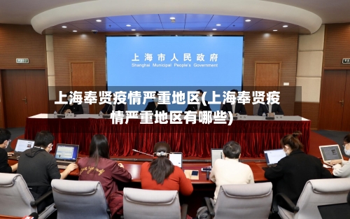 上海奉贤疫情严重地区(上海奉贤疫情严重地区有哪些)