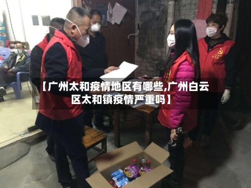 【广州太和疫情地区有哪些,广州白云区太和镇疫情严重吗】