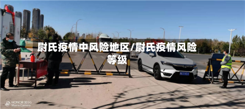 尉氏疫情中风险地区/尉氏疫情风险等级-第3张图片