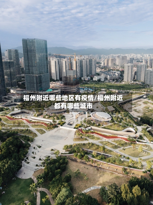 福州附近哪些地区有疫情/福州附近都有哪些城市