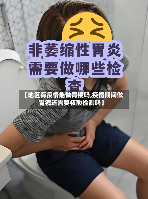 【地区有疫情能做胃镜吗,疫情期间做胃镜还需要核酸检测吗】-第2张图片