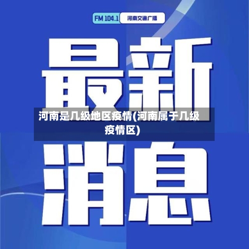 河南是几级地区疫情(河南属于几级疫情区)-第2张图片