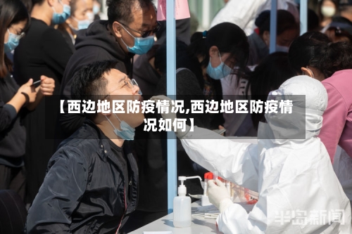 【西边地区防疫情况,西边地区防疫情况如何】-第2张图片