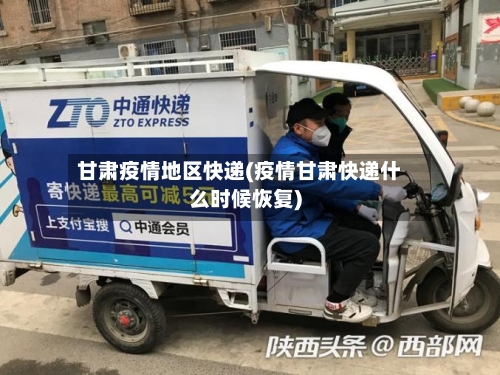 甘肃疫情地区快递(疫情甘肃快递什么时候恢复)