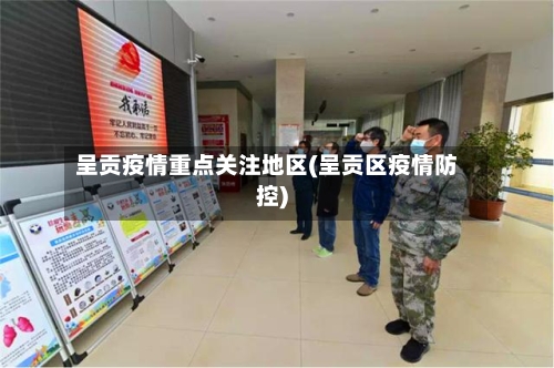 呈贡疫情重点关注地区(呈贡区疫情防控)