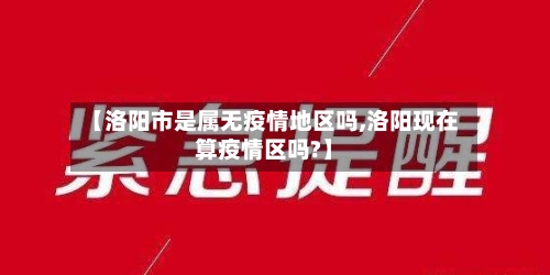 【洛阳市是属无疫情地区吗,洛阳现在算疫情区吗?】-第2张图片