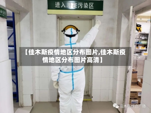 【佳木斯疫情地区分布图片,佳木斯疫情地区分布图片高清】