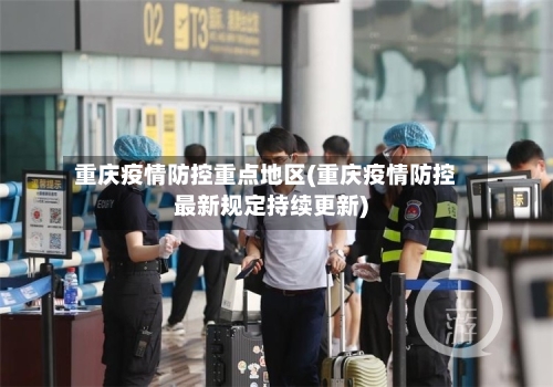 重庆疫情防控重点地区(重庆疫情防控最新规定持续更新)-第2张图片