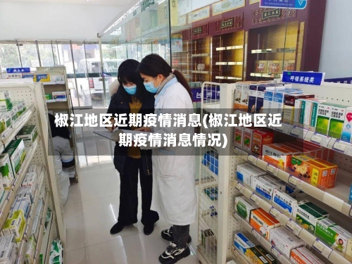 椒江地区近期疫情消息(椒江地区近期疫情消息情况)-第3张图片