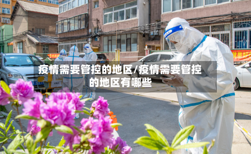 疫情需要管控的地区/疫情需要管控的地区有哪些-第3张图片