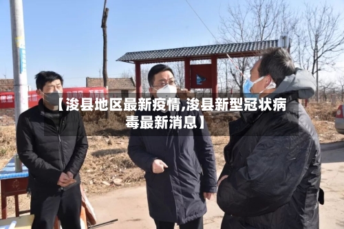 【浚县地区最新疫情,浚县新型冠状病毒最新消息】