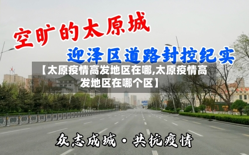 【太原疫情高发地区在哪,太原疫情高发地区在哪个区】-第3张图片