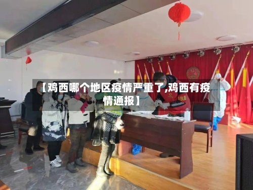 【鸡西哪个地区疫情严重了,鸡西有疫情通报】-第2张图片