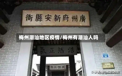 梅州潮汕地区疫情/梅州有潮汕人吗