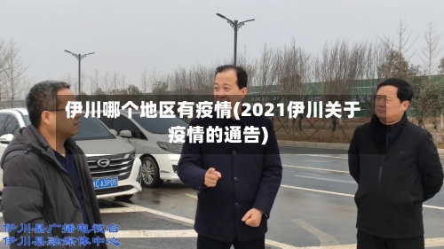 伊川哪个地区有疫情(2021伊川关于疫情的通告)-第2张图片
