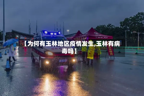 【为何有玉林地区疫情发生,玉林有病毒吗】-第2张图片