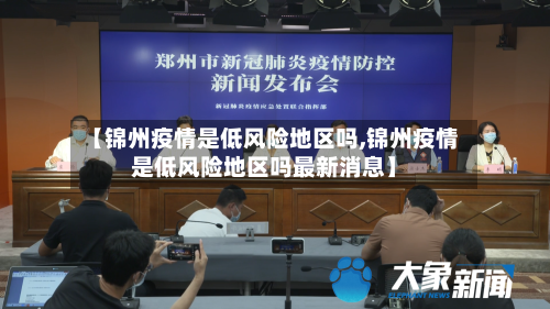【锦州疫情是低风险地区吗,锦州疫情是低风险地区吗最新消息】
