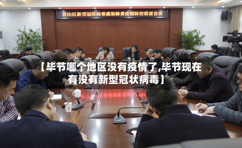 【毕节哪个地区没有疫情了,毕节现在有没有新型冠状病毒】