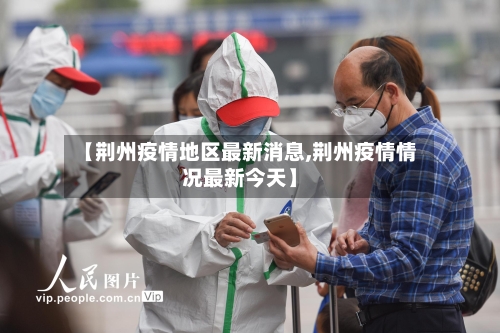 【荆州疫情地区最新消息,荆州疫情情况最新今天】