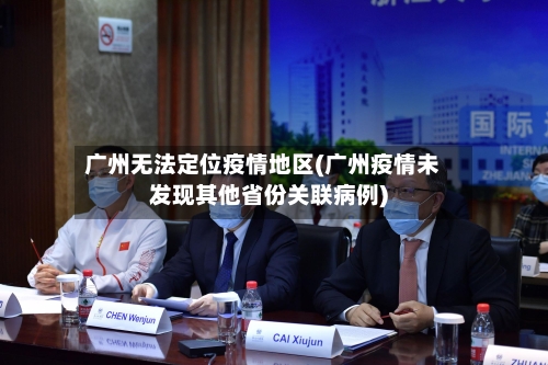 广州无法定位疫情地区(广州疫情未发现其他省份关联病例)-第2张图片