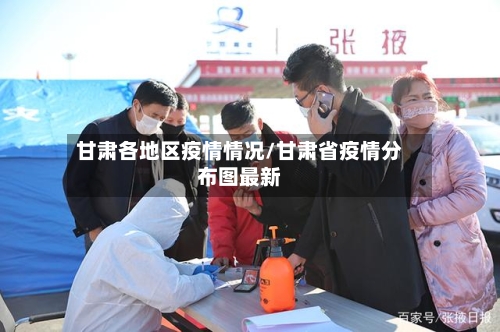 甘肃各地区疫情情况/甘肃省疫情分布图最新-第2张图片