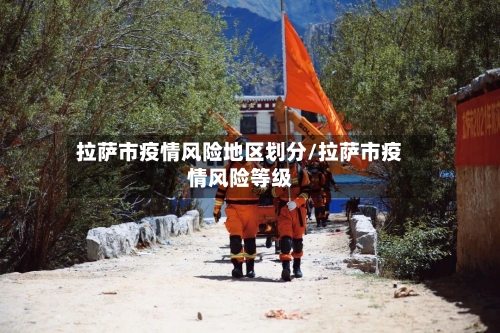 拉萨市疫情风险地区划分/拉萨市疫情风险等级-第2张图片
