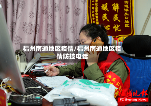 福州南通地区疫情/福州南通地区疫情防控电话