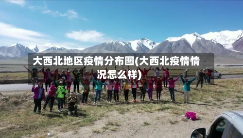 大西北地区疫情分布图(大西北疫情情况怎么样)-第2张图片