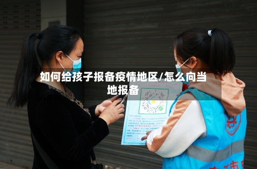 如何给孩子报备疫情地区/怎么向当地报备