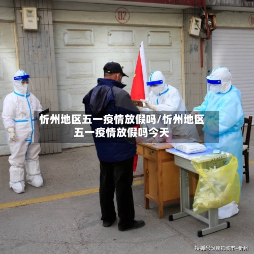 忻州地区五一疫情放假吗/忻州地区五一疫情放假吗今天