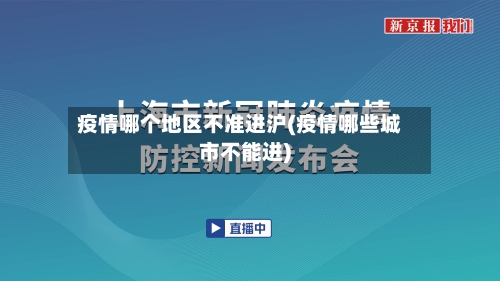 疫情哪个地区不准进沪(疫情哪些城市不能进)-第2张图片